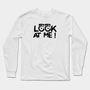 LOOK AT ME ! Long Sleeve T-Shirt